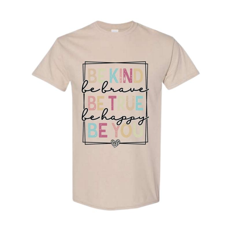 Be Kind Be Brave Be True Be Happy Be You Shirt - Kindness Shirt - Motivational Shirt - Inspirational Shirt