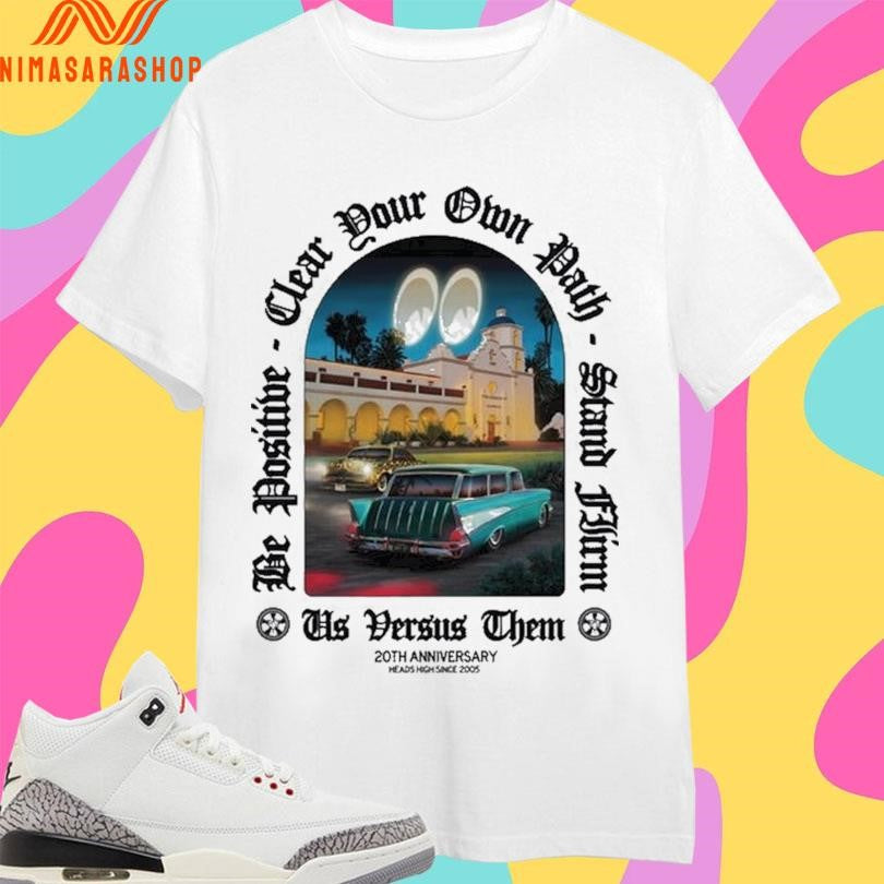 Be Positive Par Your Own Path Clea Stand Flirm Us Versus Them 20th Anniversary Shirts