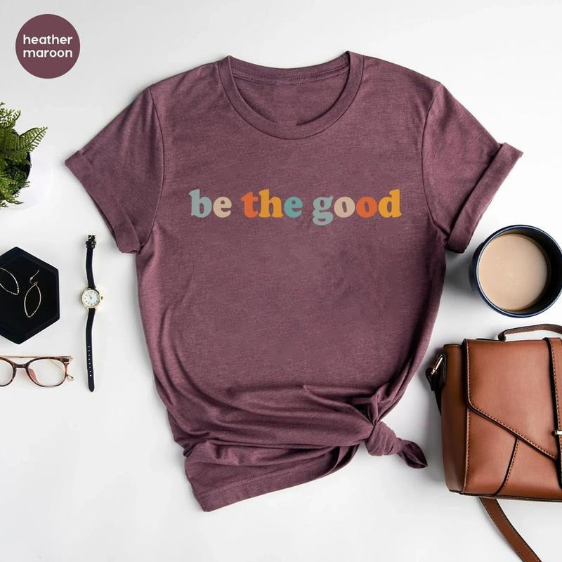 Be The Good Shirt, Inspiration Shirt, Be A Good Human Shirt Hoodie Sweatshirt | PrintMintTees.com