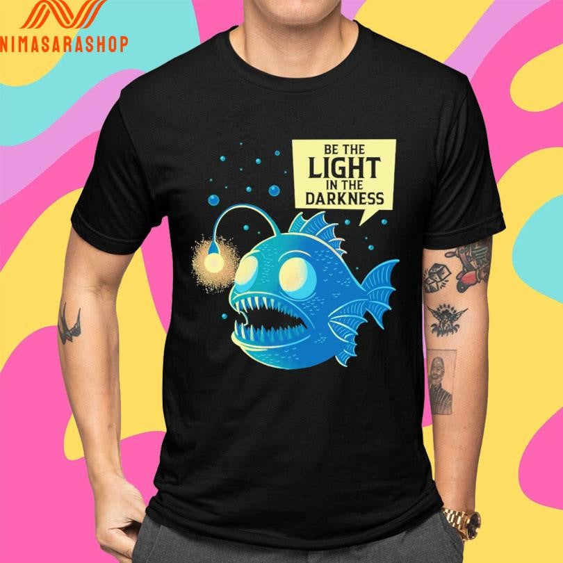 Be The Light In The Darkness Funny Anglerfish Shirts