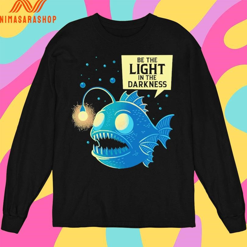 Be The Light In The Darkness Funny Anglerfish Shirts