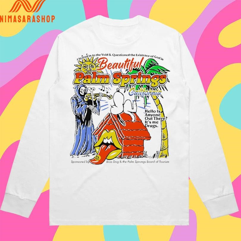 Beautiful Palm Springs California Hello Is Anyone Out There It’s Me Drugs Shirts