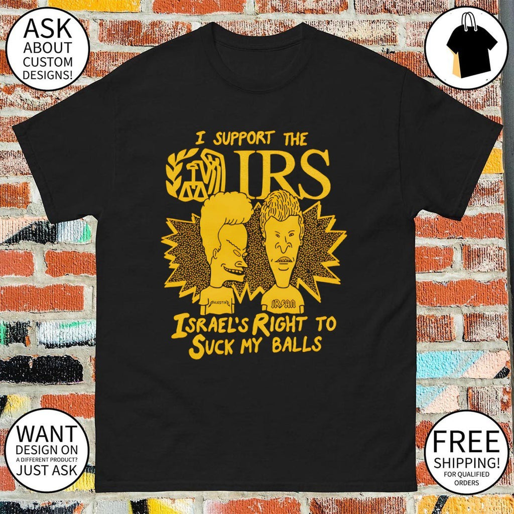 Beavis and Butt-Head I support the IRS Israel’s Right to Suck my balls shirt