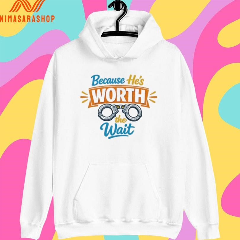 Because He’s Worth The Wait Shirts