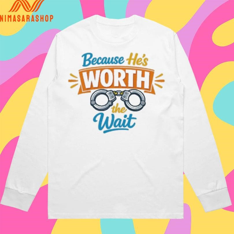 Because He’s Worth The Wait Shirts