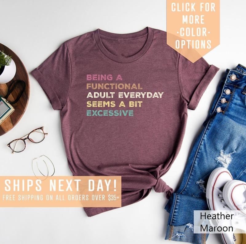 Being A Functional Adult Everyday Seems A Bit Excessive Shirt Gift Adult Humor Shirt Adulting T-shirt Day Drinking...