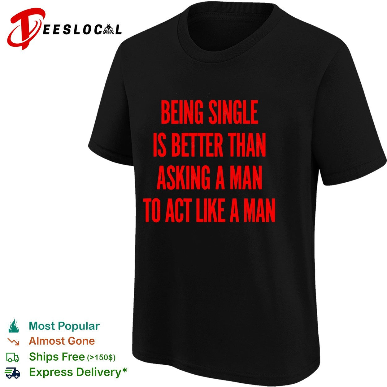 Being single is better than asking a to act like a man shirt