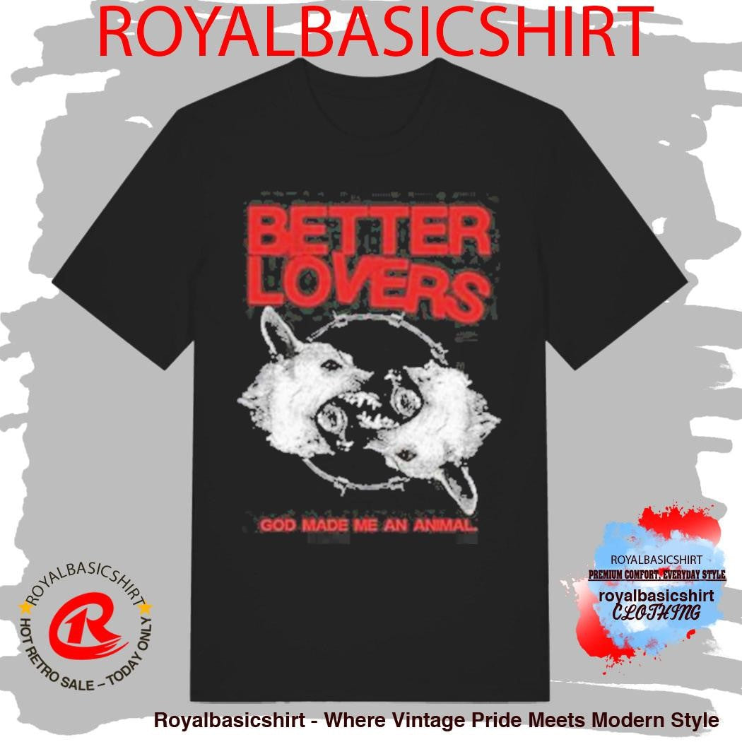Better Lovers God Made Me An Animal Shirt