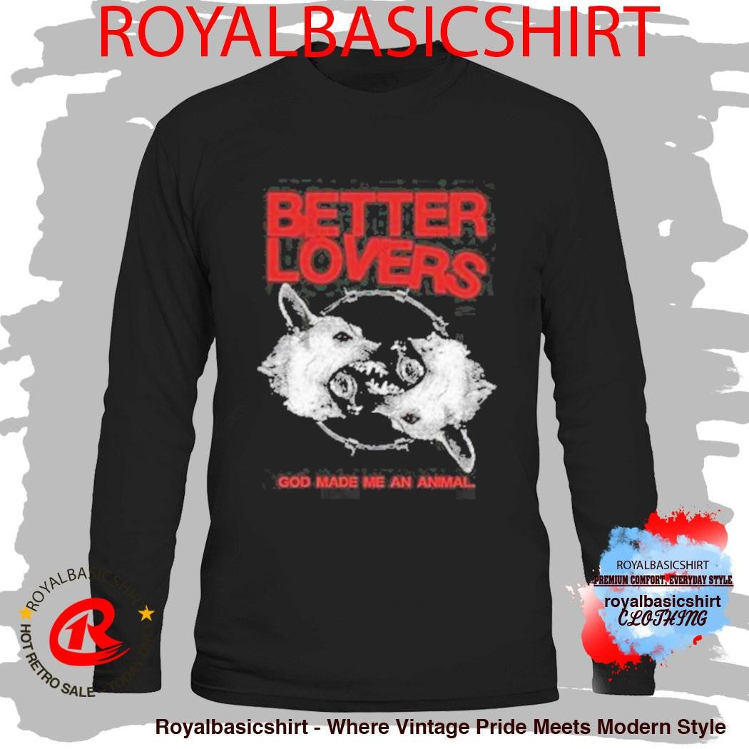 Better Lovers God Made Me An Animal Shirt
