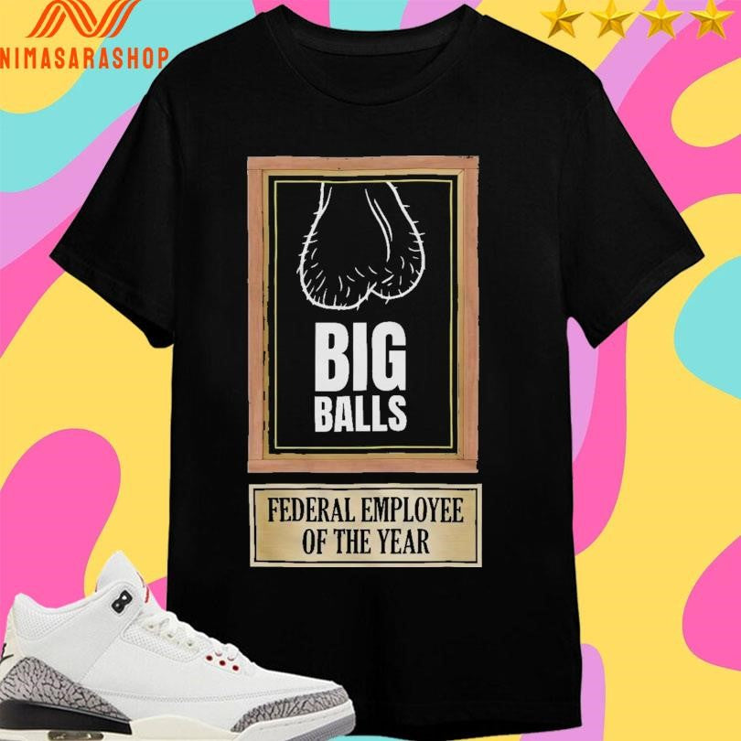Big Balls Federal Employee Of The Year Shirts
