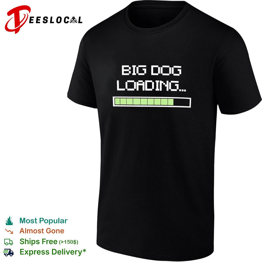 Big Dog Loading shirt