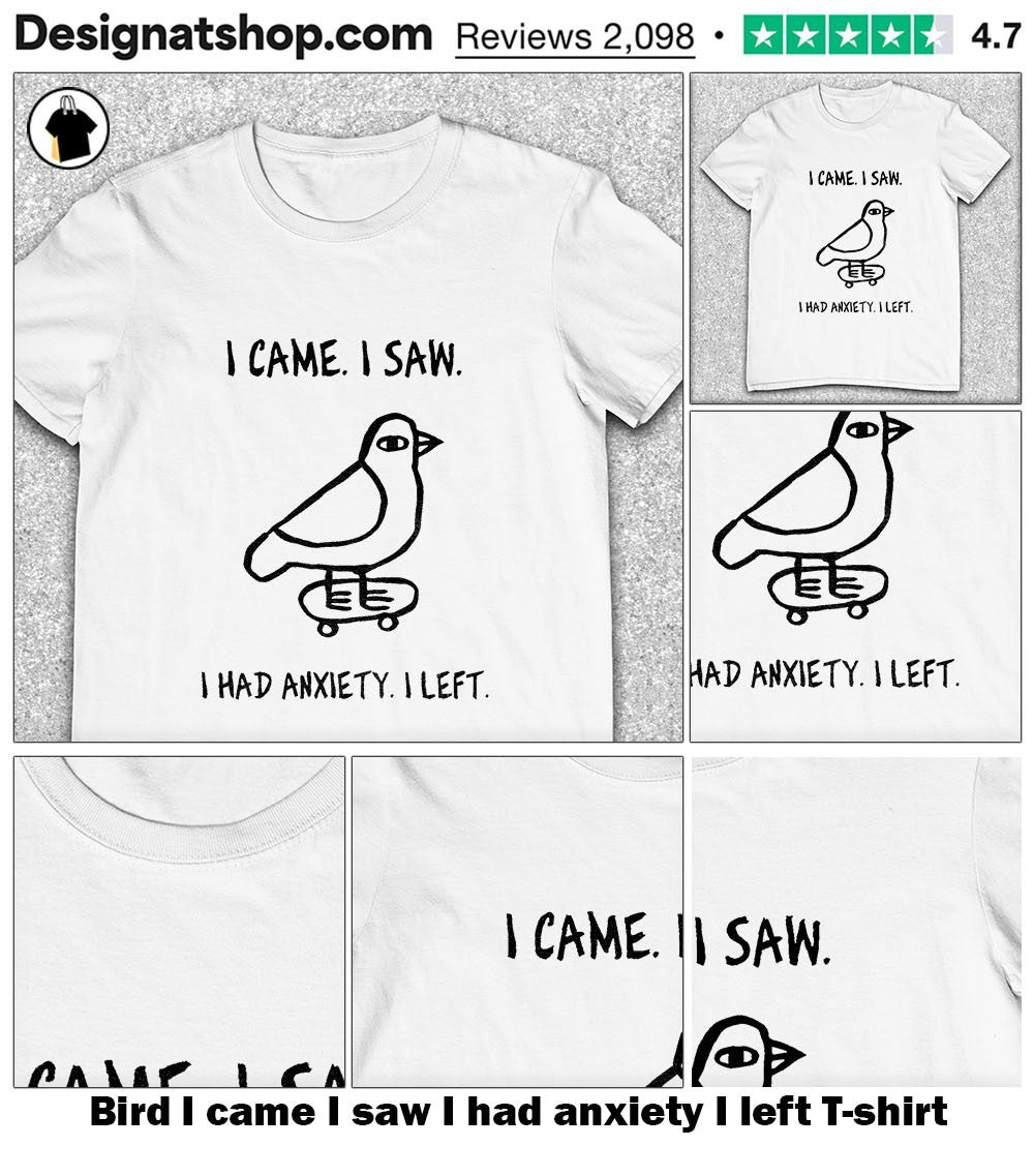 Bird I came I saw I had anxiety I left shirt