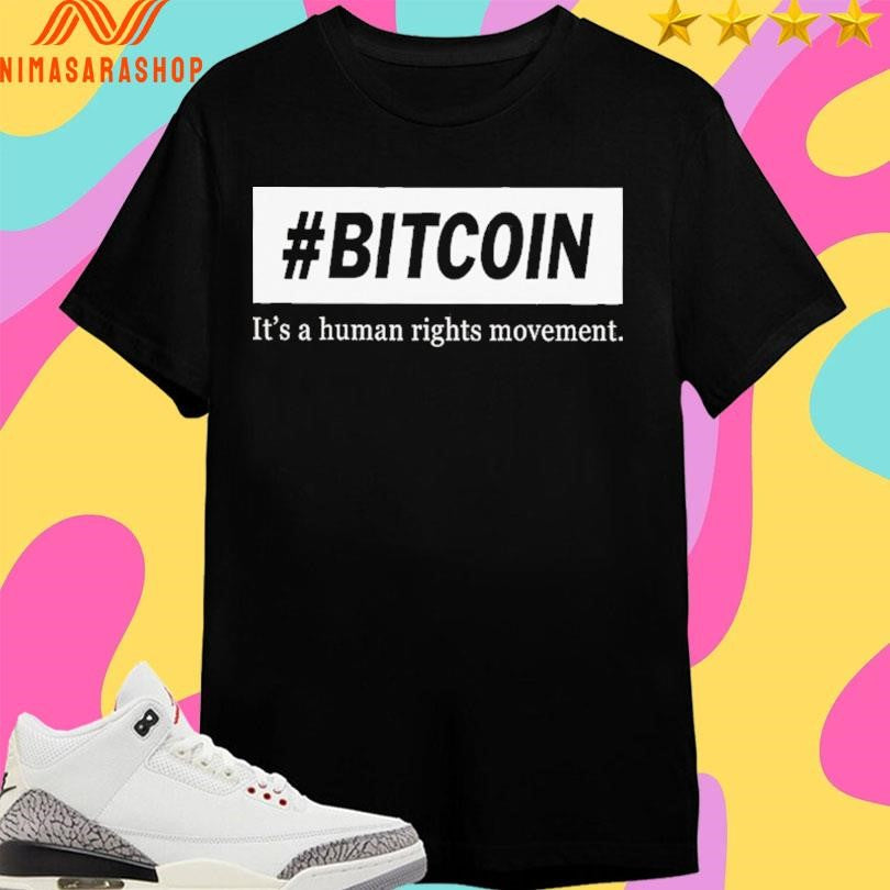 Bitcoin It’s A Human Rights Movement Shirts