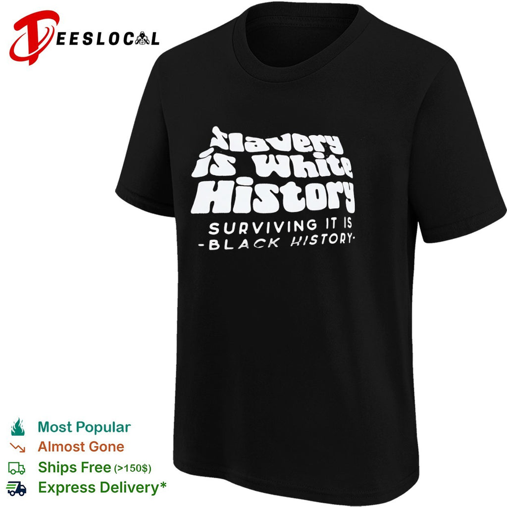 Black History slavery is white surviving it is the shirt