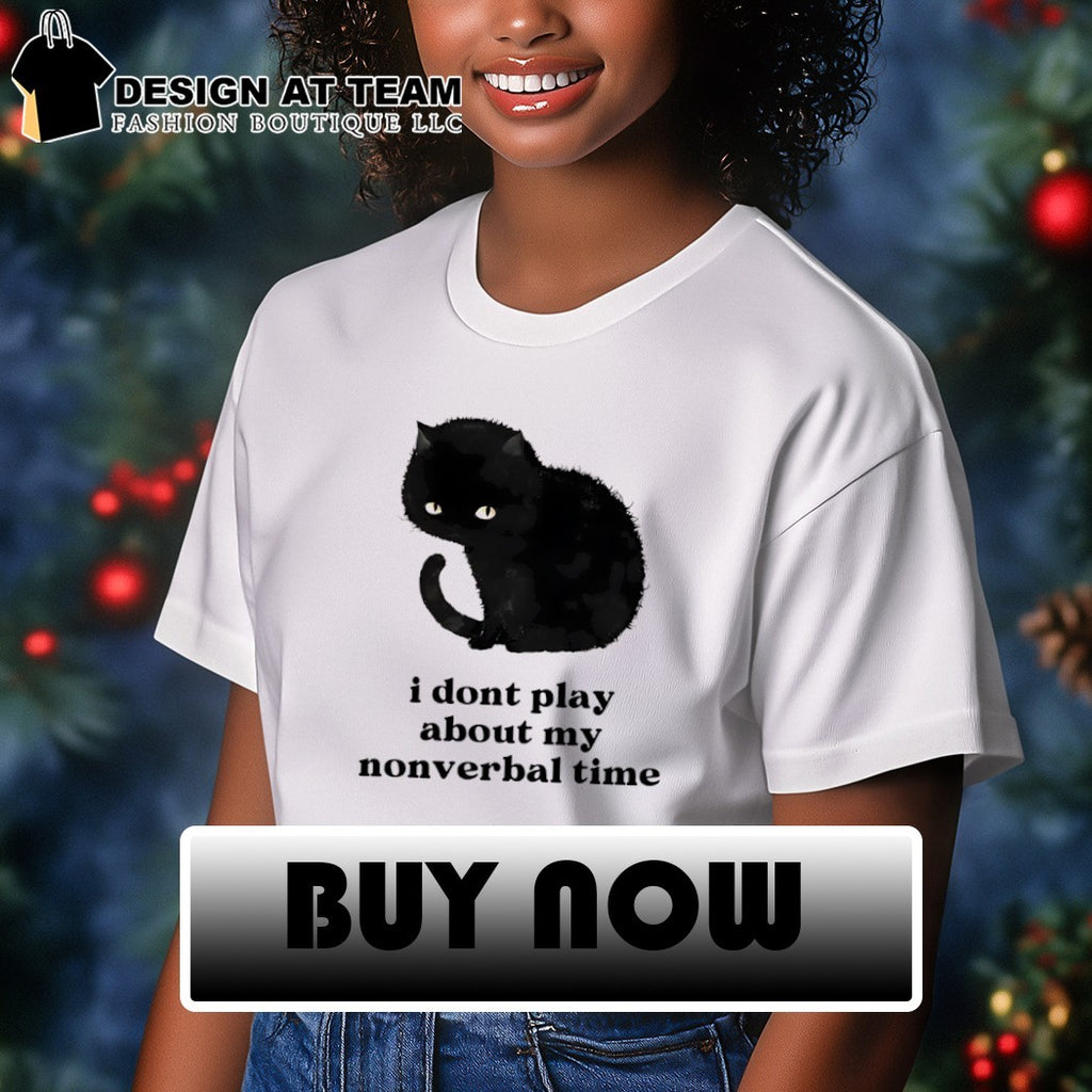 Black cat I don’t play about my nonverbal time shirt