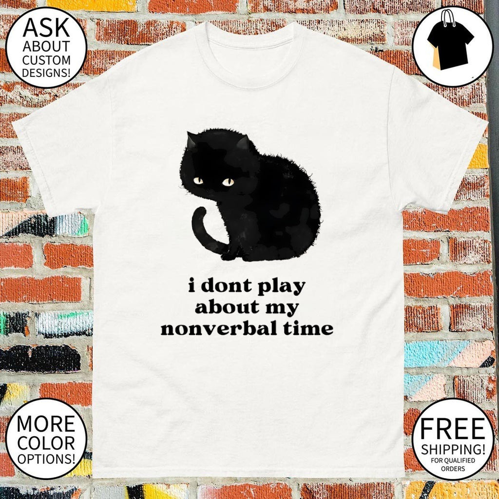 Black cat I don’t play about my nonverbal time shirt