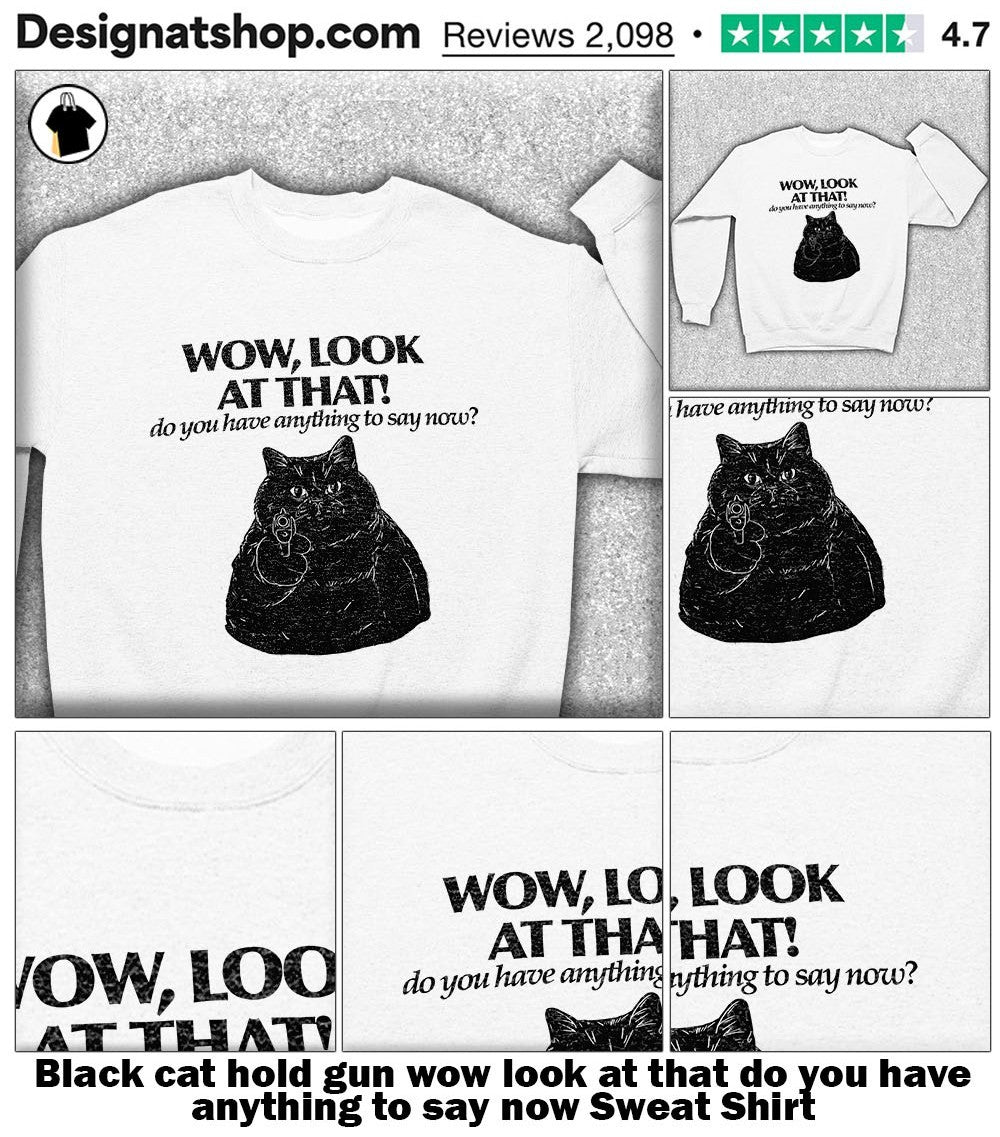 Black cat hold gun wow look at that do you have anything to say now shirt