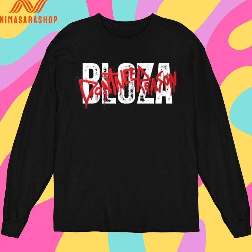 Bloza Don’t Need Reason Shirts