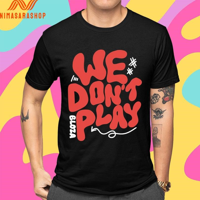 Bloza We Don’t Play Shirts