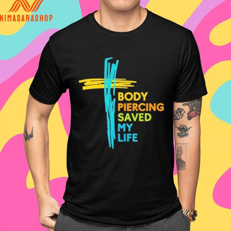 Body Piercing Saved My Life Shirts