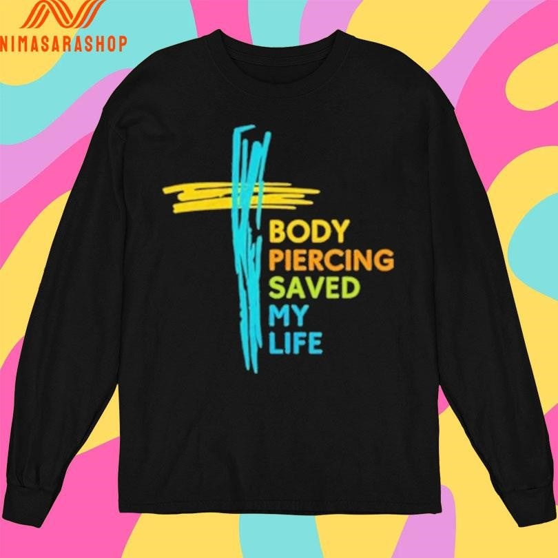Body Piercing Saved My Life Shirts