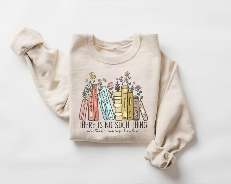 Book Sweatshirt, There Is No Such Thing As Too Many Books Sweatshirt, Bookish Sweater, Floral Books Sweatshirt, Gift For...