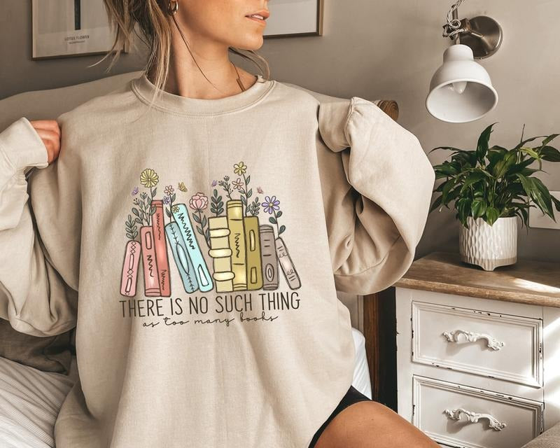 Book Sweatshirt, There Is No Such Thing As Too Many Books Sweatshirt, Bookish Sweater, Floral Books Sweatshirt, Gift for...