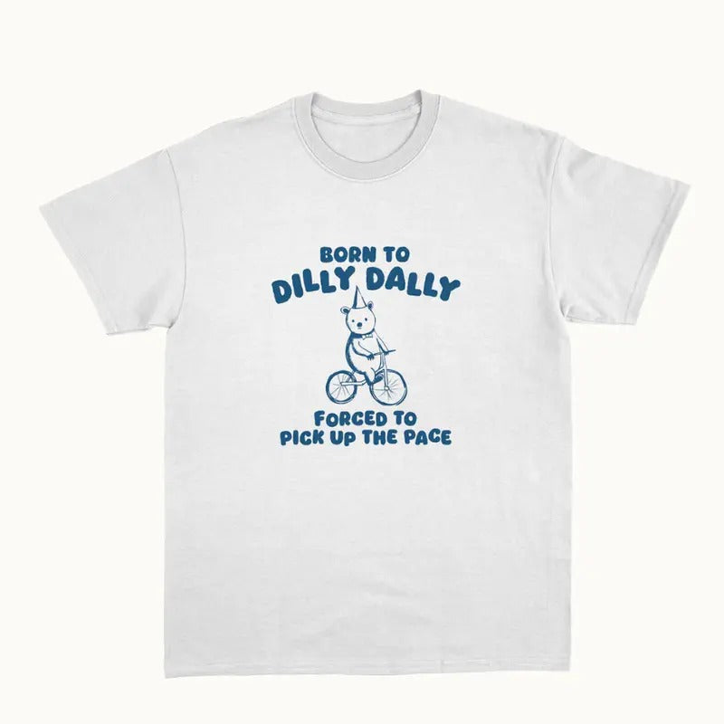 Born To Dilly Dally - Unisex T Shirt  Unisex tee Womenswear Crewneck Tshirt Top Hoodie Sweatshirt | PrintMintTees.com