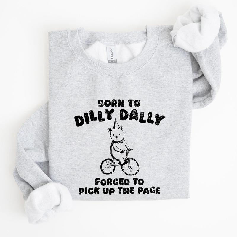 Born To Dilly Dally, Bear, Meme, Aesthetic, Funny Sweatshirt, Women's Crew Neck, Crewneck T-Shirts, Hoodie
