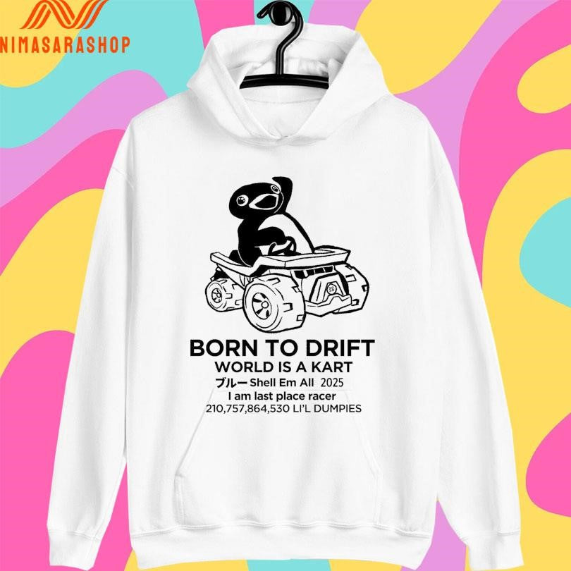 Born To Drift World Is A Kart Shell Em All 2025 I Am Last Place Racer 210,757,864,530 Li’l Dumpies Shirts