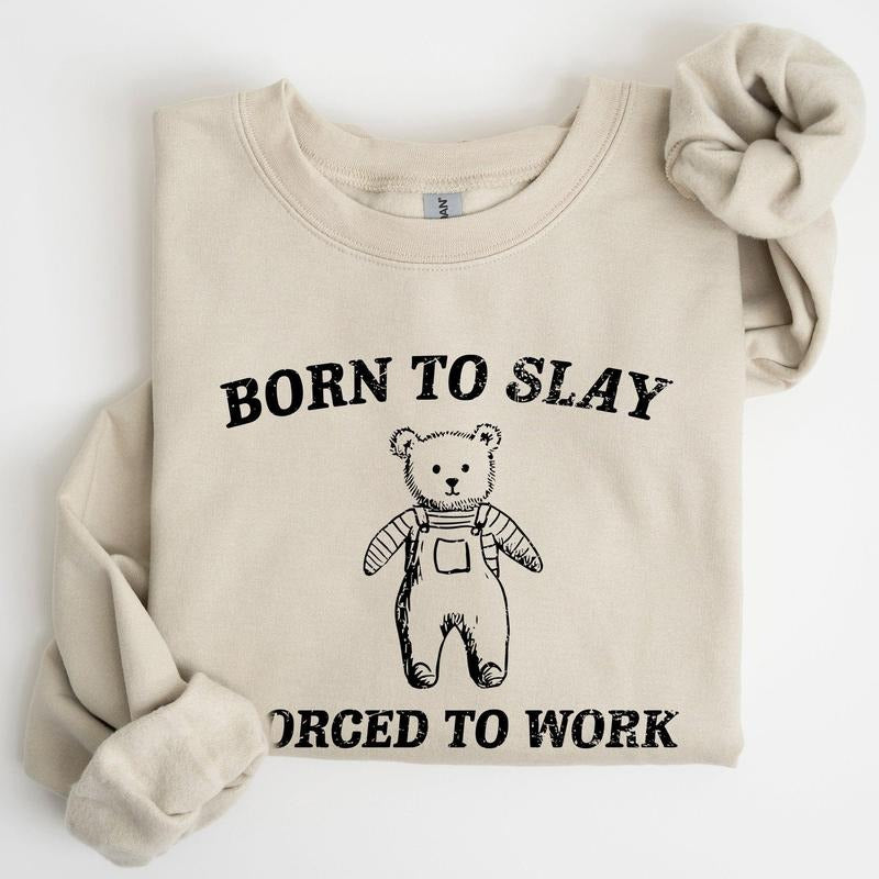 Born To Slay Forced To Work, Bear, Meme, Aesthetic, Funny Sweatshirt, Women's Crew Neck, Crewneck Shirt Hoodie