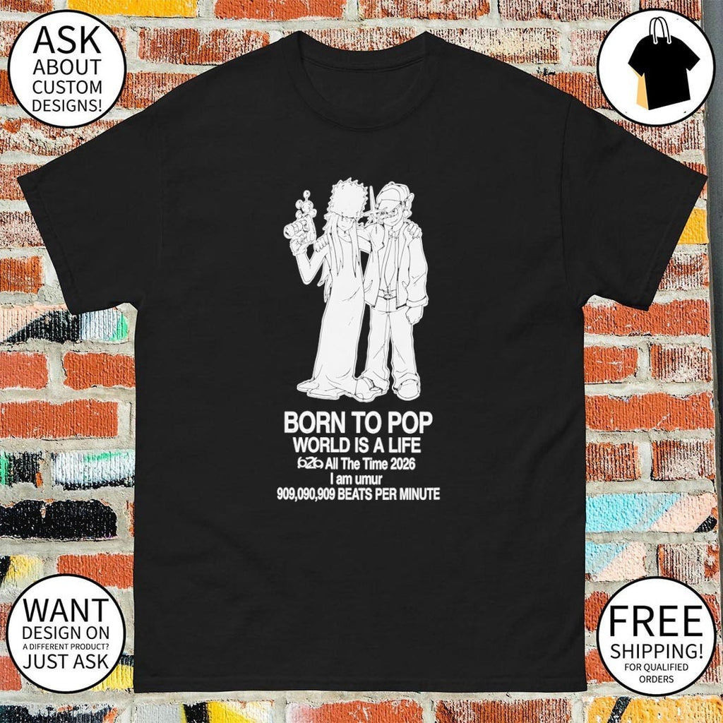 Born to pop world is a life all the time 2026 shirt