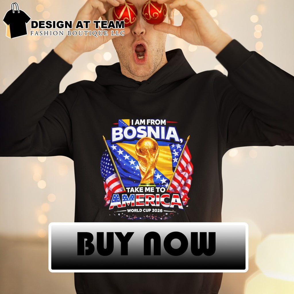 Bosnia USA World Cup 2026 I am from Bosnia take me to America World Cup 2026 shirt