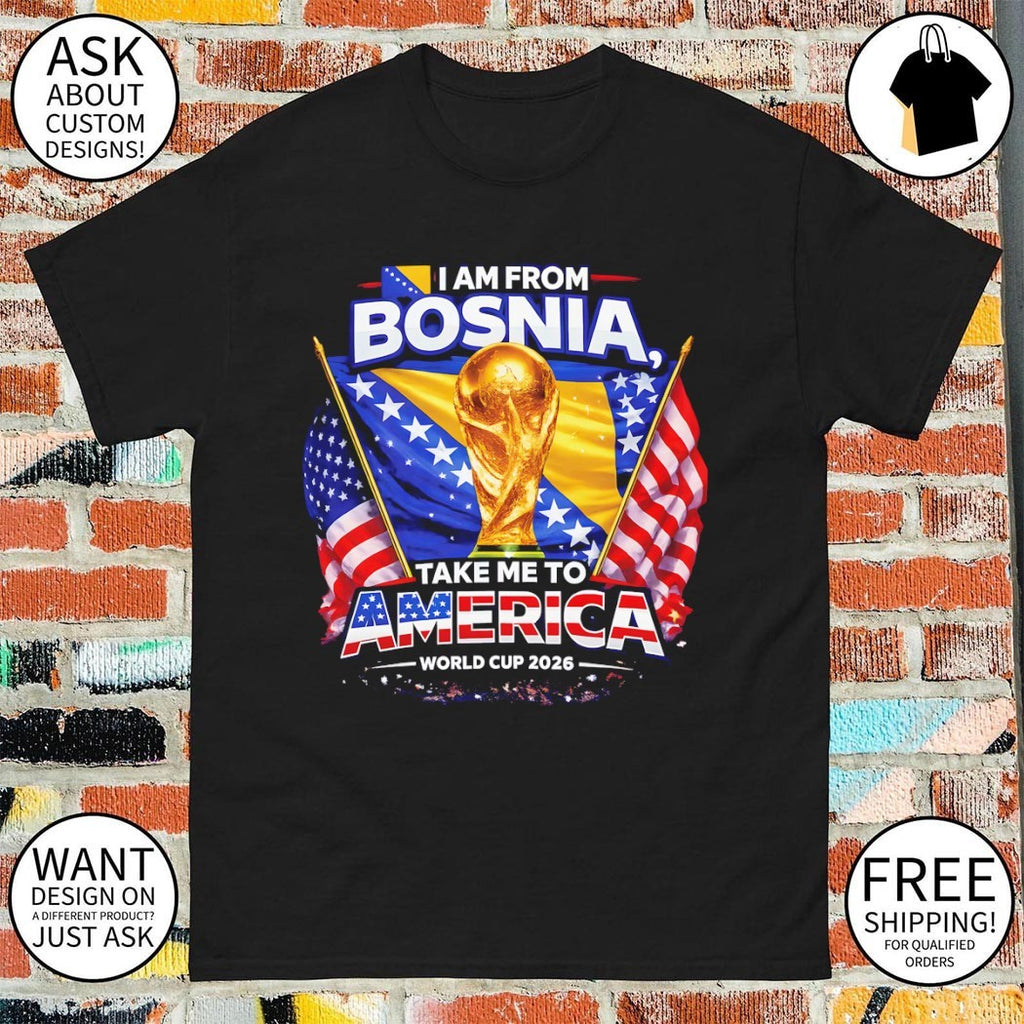 Bosnia USA World Cup 2026 I am from Bosnia take me to America World Cup 2026 shirt