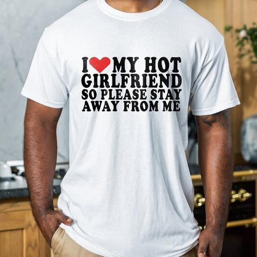 Quotes Shirt, I Love My Hot Girlfriend So Please Stay Away From Me Tee, Gift For Him/Boy Graphic T-Shirt Hoodie Sweatshirt