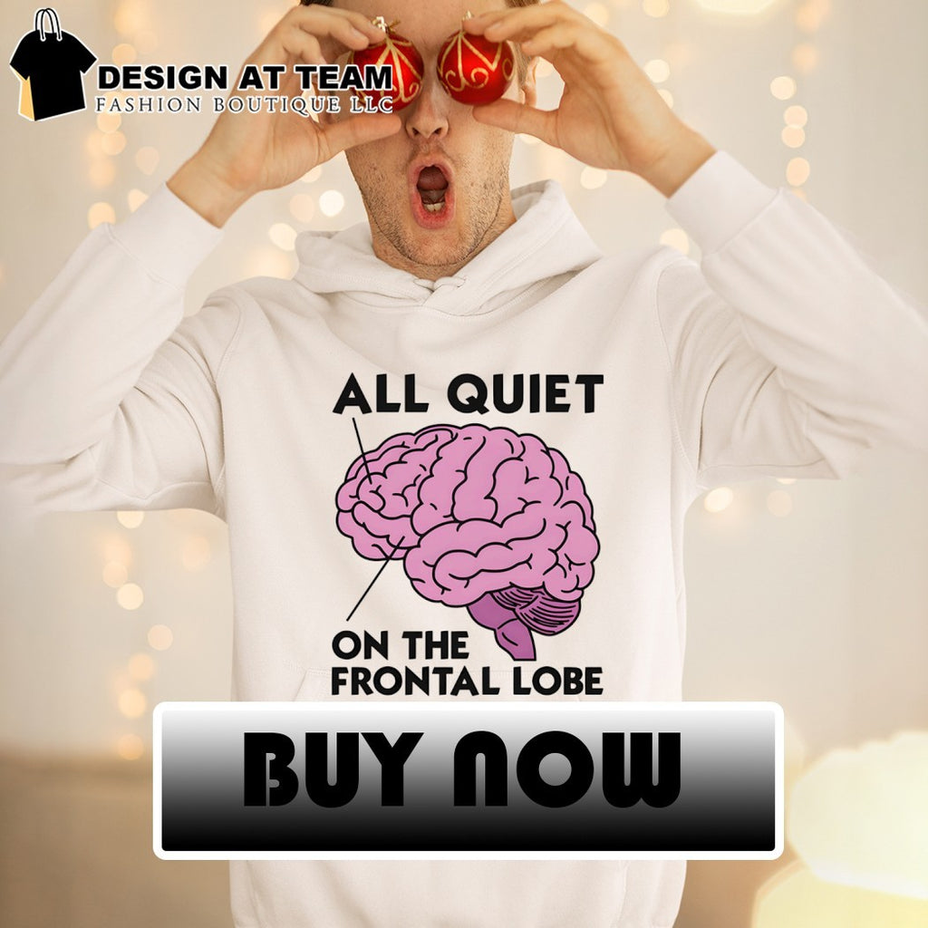 Brain all quiet on the frontal lobe shirt