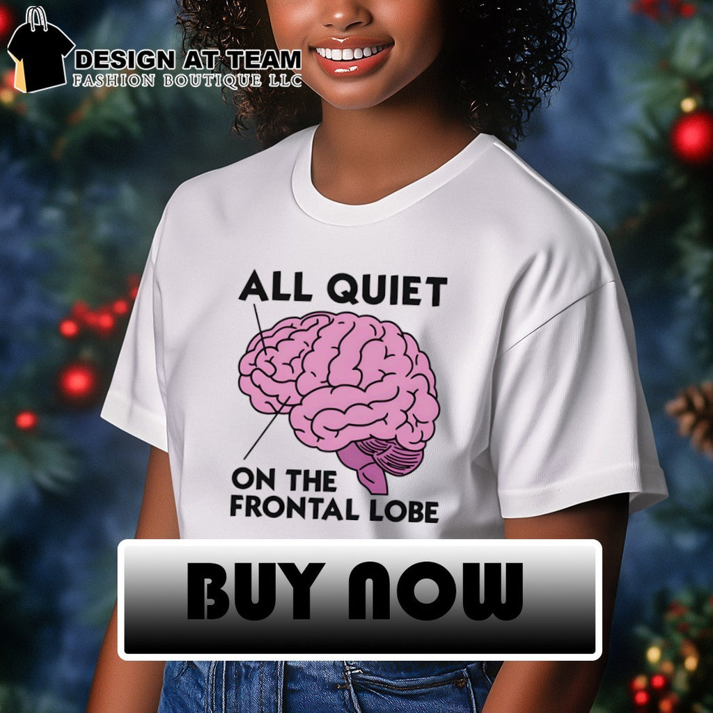 Brain all quiet on the frontal lobe shirt