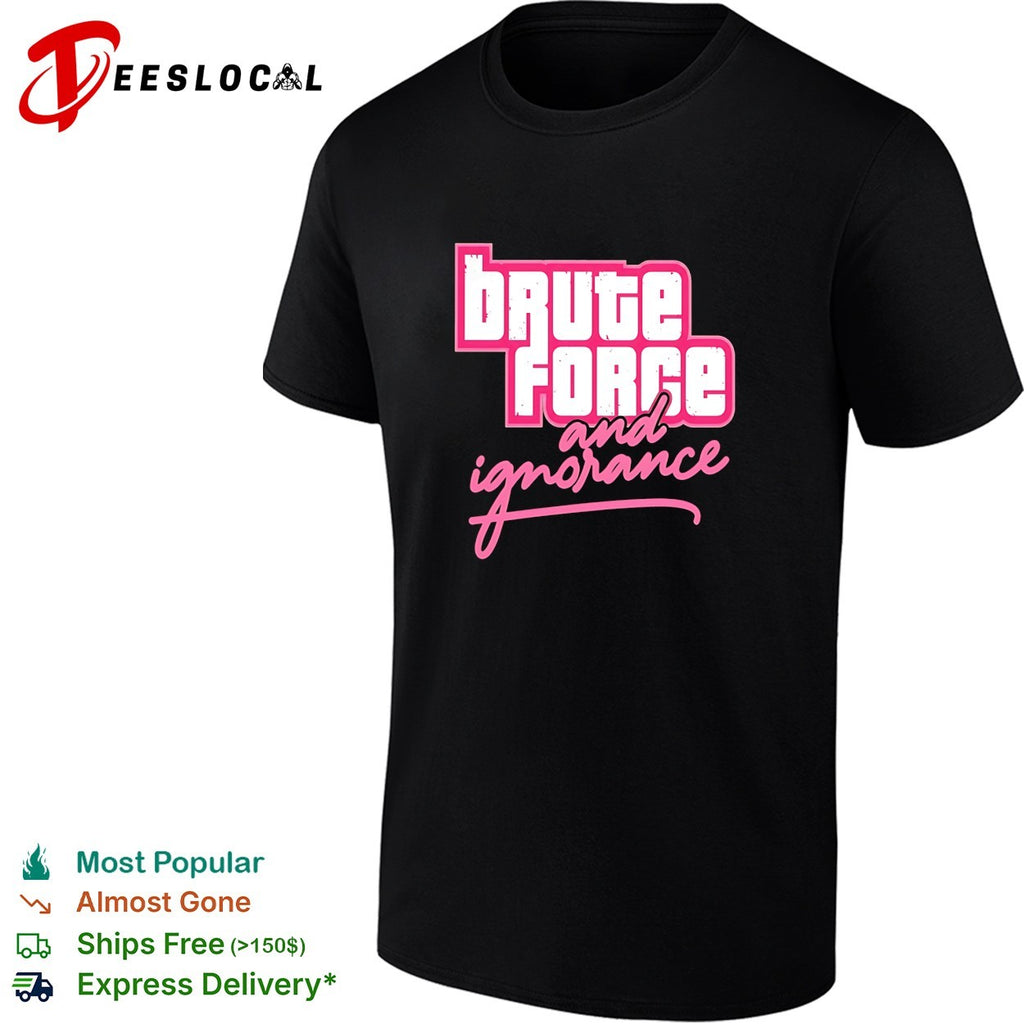 Brute force and ignorance shirt