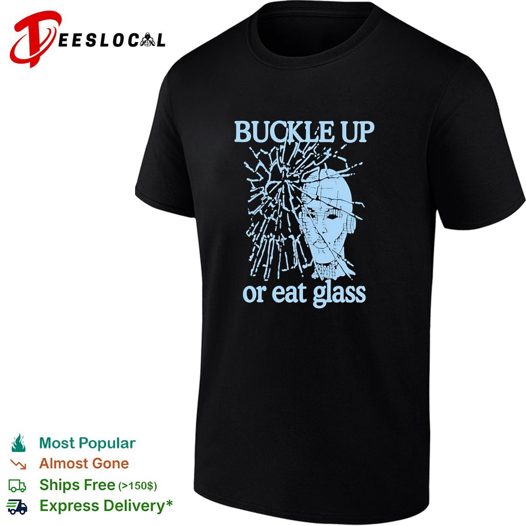 Buckle up or eat glass cracked head shirt