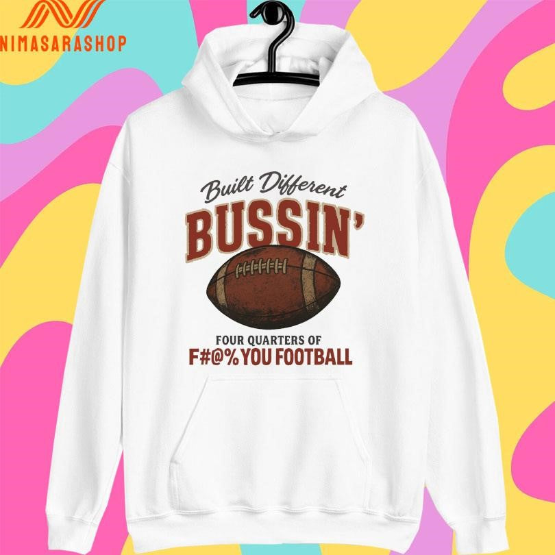 Built Different Busin’ Four Quarters Of Fuck You Football Shirts