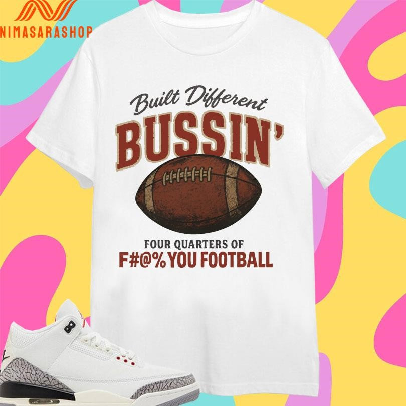 Built Different Busin’ Four Quarters Of Fuck You Football Shirts