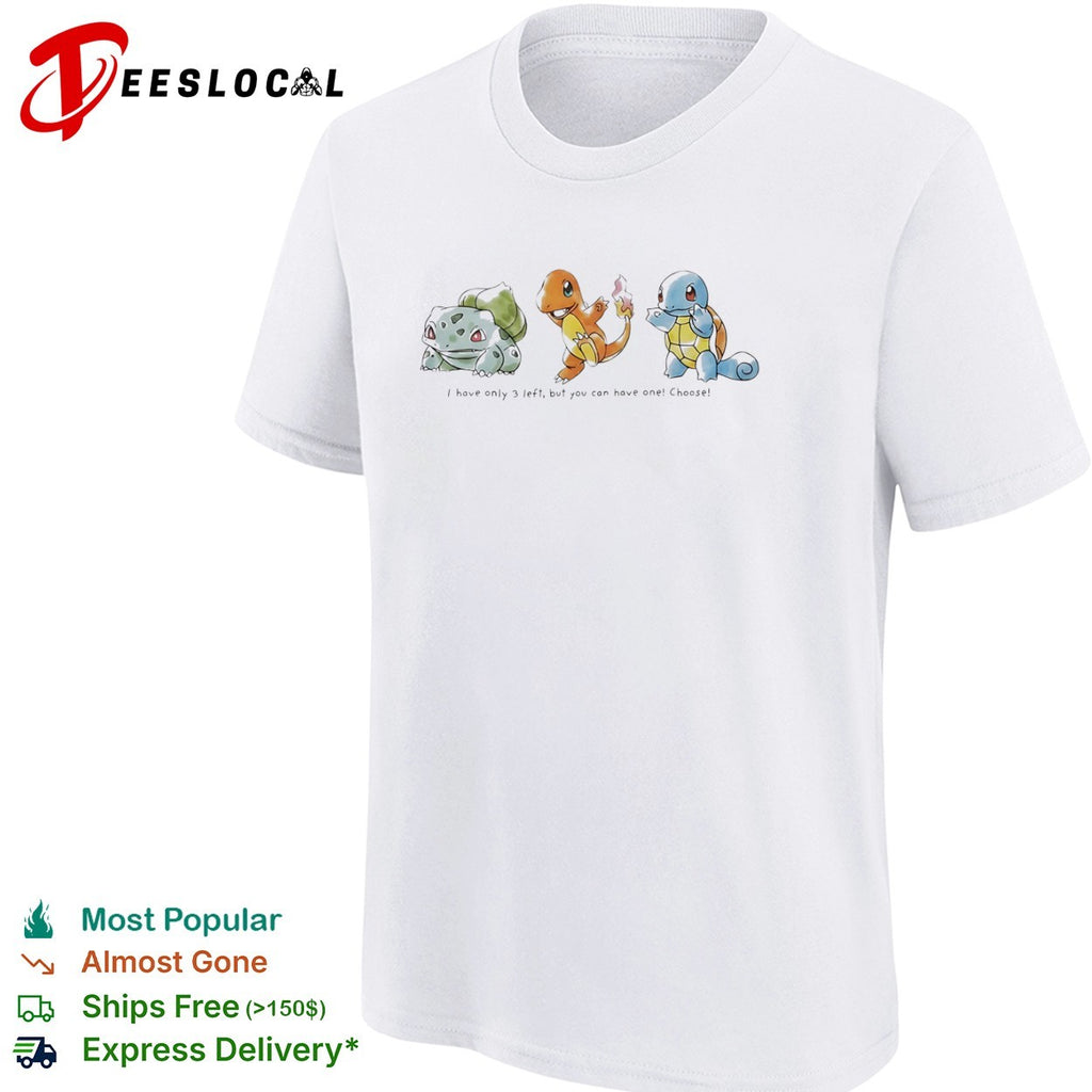 Bulbasaur Charmander Squirtle I have only 3 left but you can have one Choose shirt