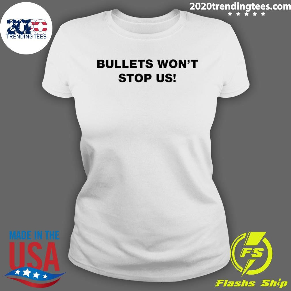 Bullets Won’t Stop Us Shirt