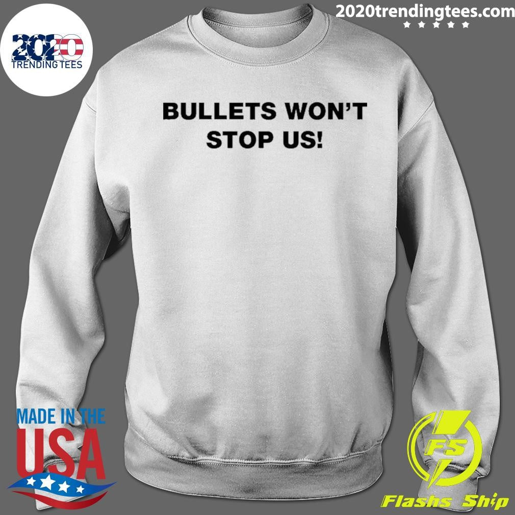 Bullets Won’t Stop Us Shirt