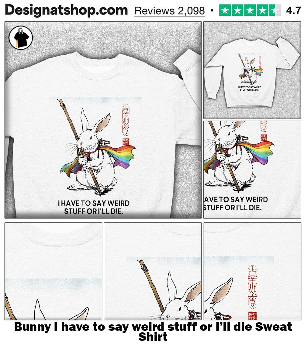 Bunny I have to say weird stuff or I’ll die shirt