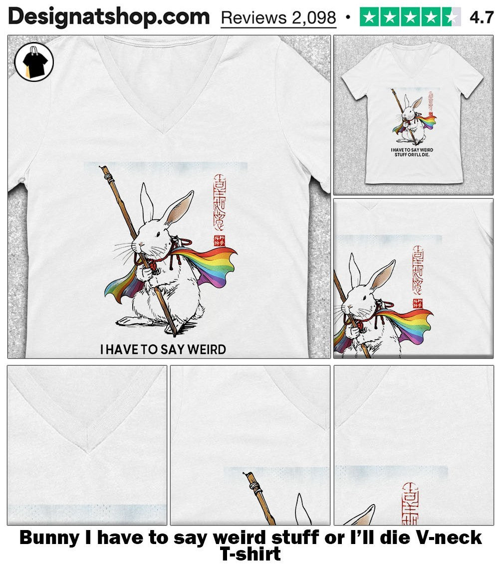 Bunny I have to say weird stuff or I’ll die shirt