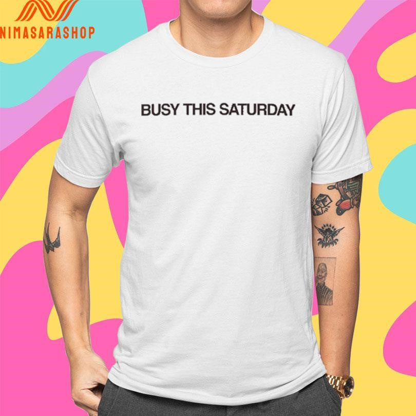 Busy This Saturday Shirts