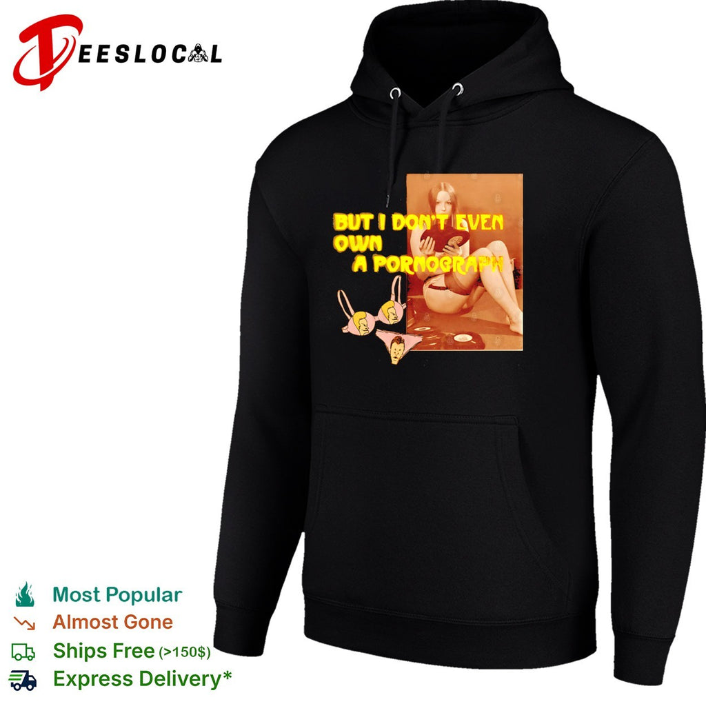 But I don’t even own a pornograph shirt