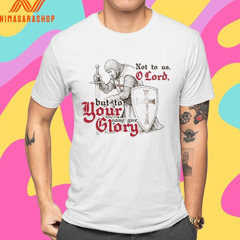 But To Your Name Give Glory Not To Us O Lord Shirts