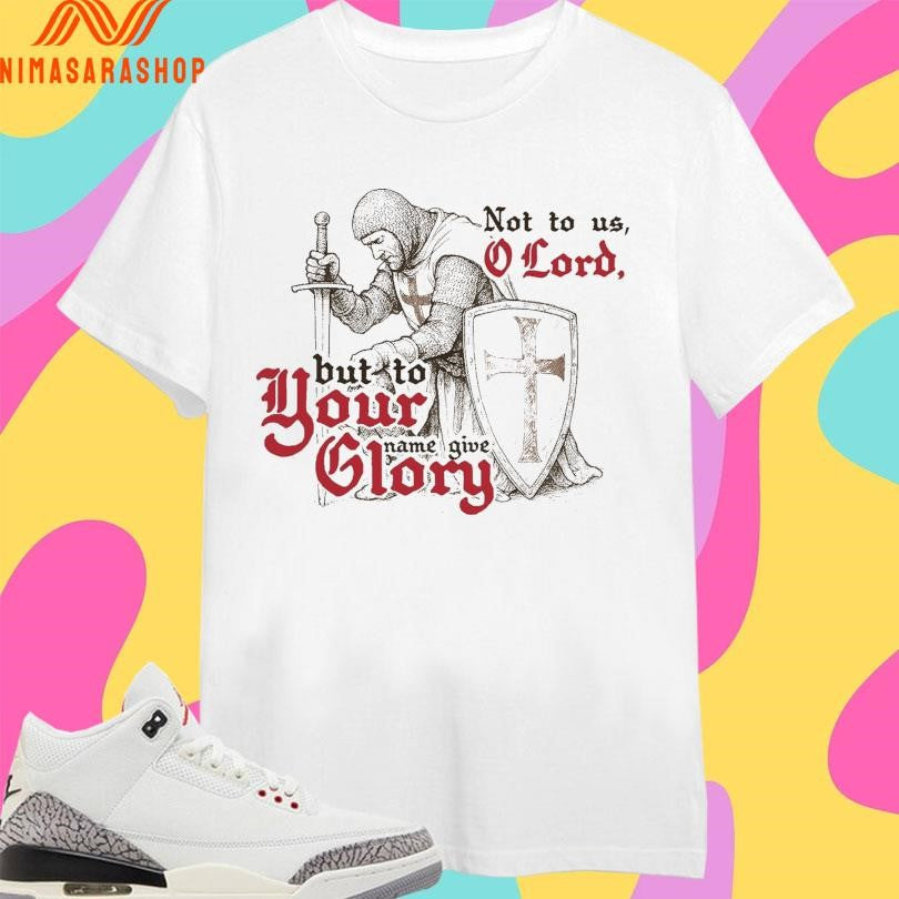 But To Your Name Give Glory Not To Us O Lord Shirts